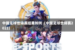 中国足球世锦赛结果如何（中国足球世锦赛2021）