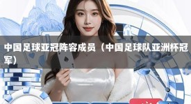 中国足球亚冠阵容成员（中国足球队亚洲杯冠军）