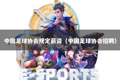 中国足球协会规定薪资（中国足球协会招聘）