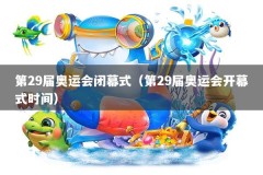 第29届奥运会闭幕式（第29届奥运会开幕式时间）