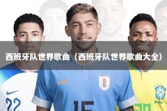 西班牙队世界歌曲（西班牙队世界歌曲大全）