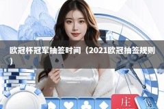 欧冠杯冠军抽签时间（2021欧冠抽签规则）