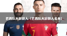 巴西队大龄新人（巴西队大龄新人名单）