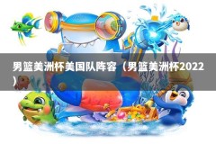 男篮美洲杯美国队阵容（男篮美洲杯2022）