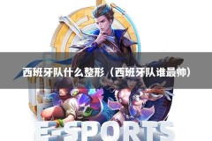 西班牙队什么整形（西班牙队谁最帅）