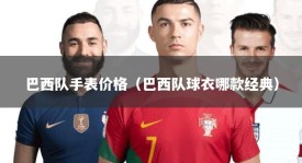 巴西队手表价格（巴西队球衣哪款经典）