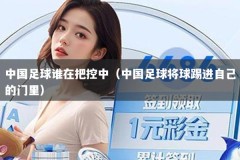 中国足球谁在把控中（中国足球将球踢进自己的门里）