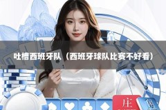 吐槽西班牙队（西班牙球队比赛不好看）