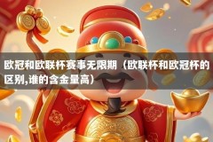 欧冠和欧联杯赛事无限期（欧联杯和欧冠杯的区别,谁的含金量高）