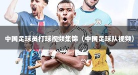 中国足球员打球视频集锦（中国足球队视频）