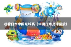 观看日本中国足球赛（中国日本足球回放）