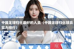 中国足球归化最好的人员（中国足球归化球员实力排行）
