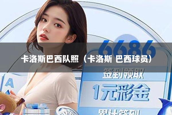 卡洛斯巴西队照(卡洛斯 巴西球员)