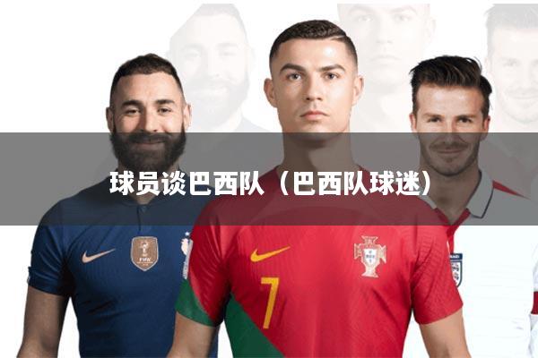 球员谈巴西队(巴西队球迷)