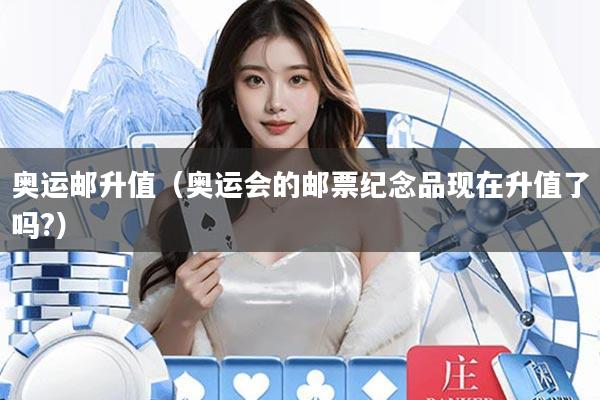 奥运邮升值(奥运会的邮票纪念品现在升值了吗?)