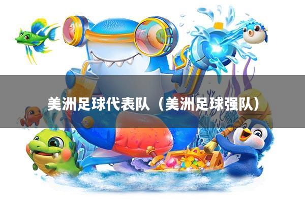 美洲足球代表队(美洲足球强队)
