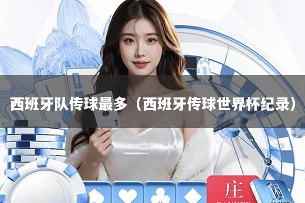 西班牙队传球最多(西班牙传球世界杯纪录)